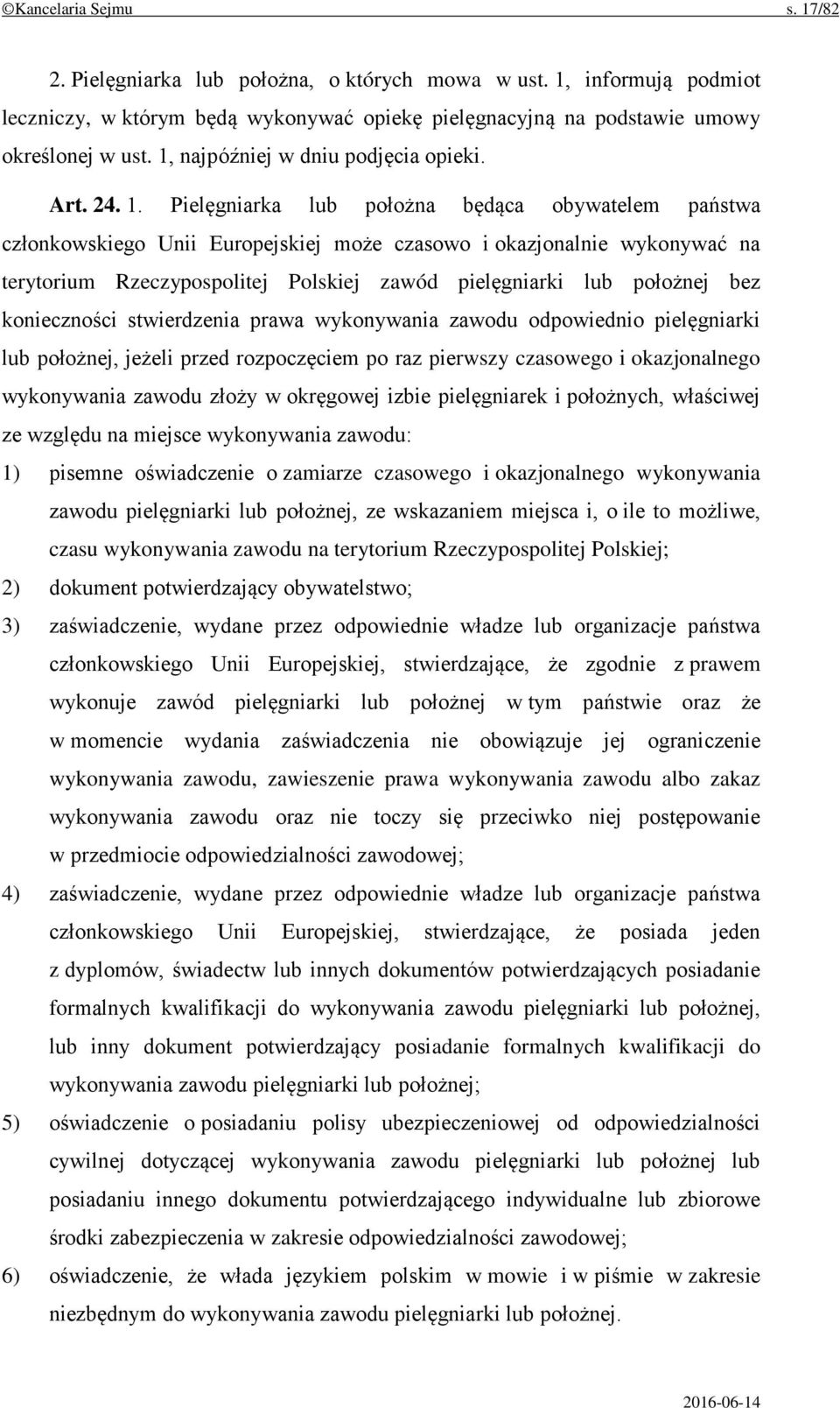 Pielęgniarka lub położna będąca obywatelem państwa członkowskiego Unii Europejskiej może czasowo i okazjonalnie wykonywać na terytorium Rzeczypospolitej Polskiej zawód pielęgniarki lub położnej bez