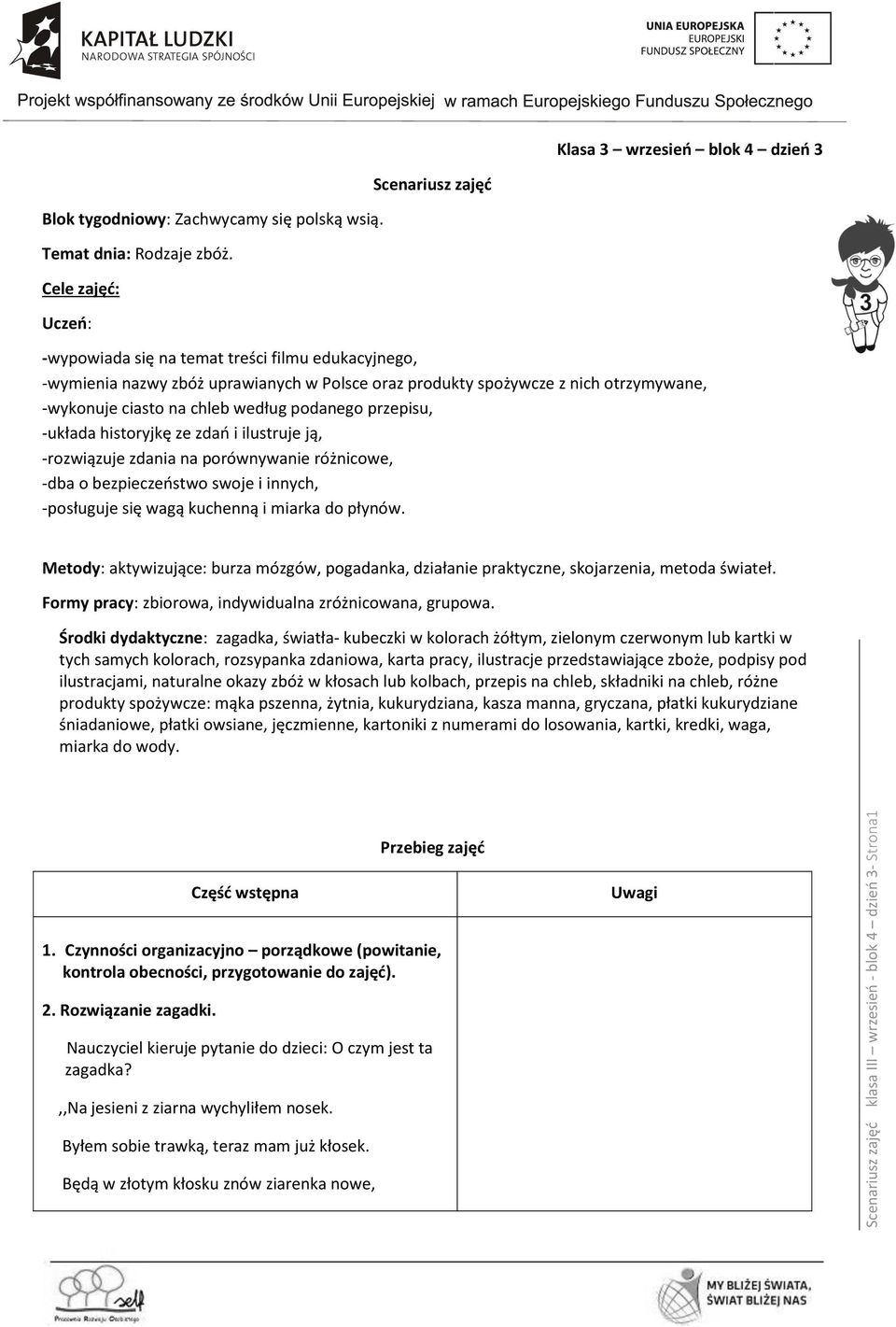 według podanego przepisu, -układa historyjkę ze zdań i ilustruje ją, -rozwiązuje zdania na porównywanie różnicowe, -dba o bezpieczeństwo swoje i innych, -posługuje się wagą kuchenną i miarka do