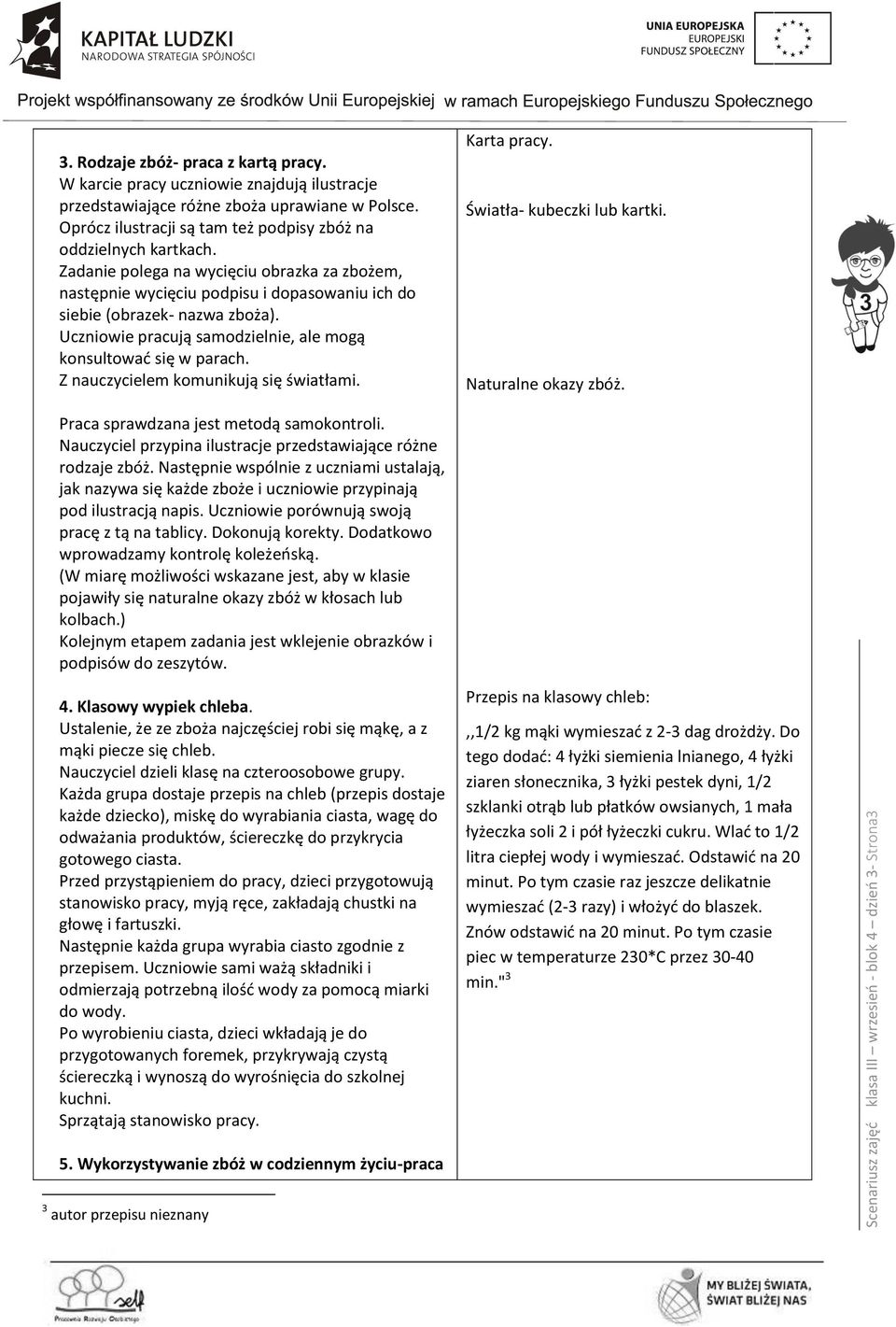 Uczniowie pracują samodzielnie, ale mogą konsultować się w parach. Z nauczycielem komunikują się światłami. Karta pracy. Światła- kubeczki lub kartki. Naturalne okazy zbóż.