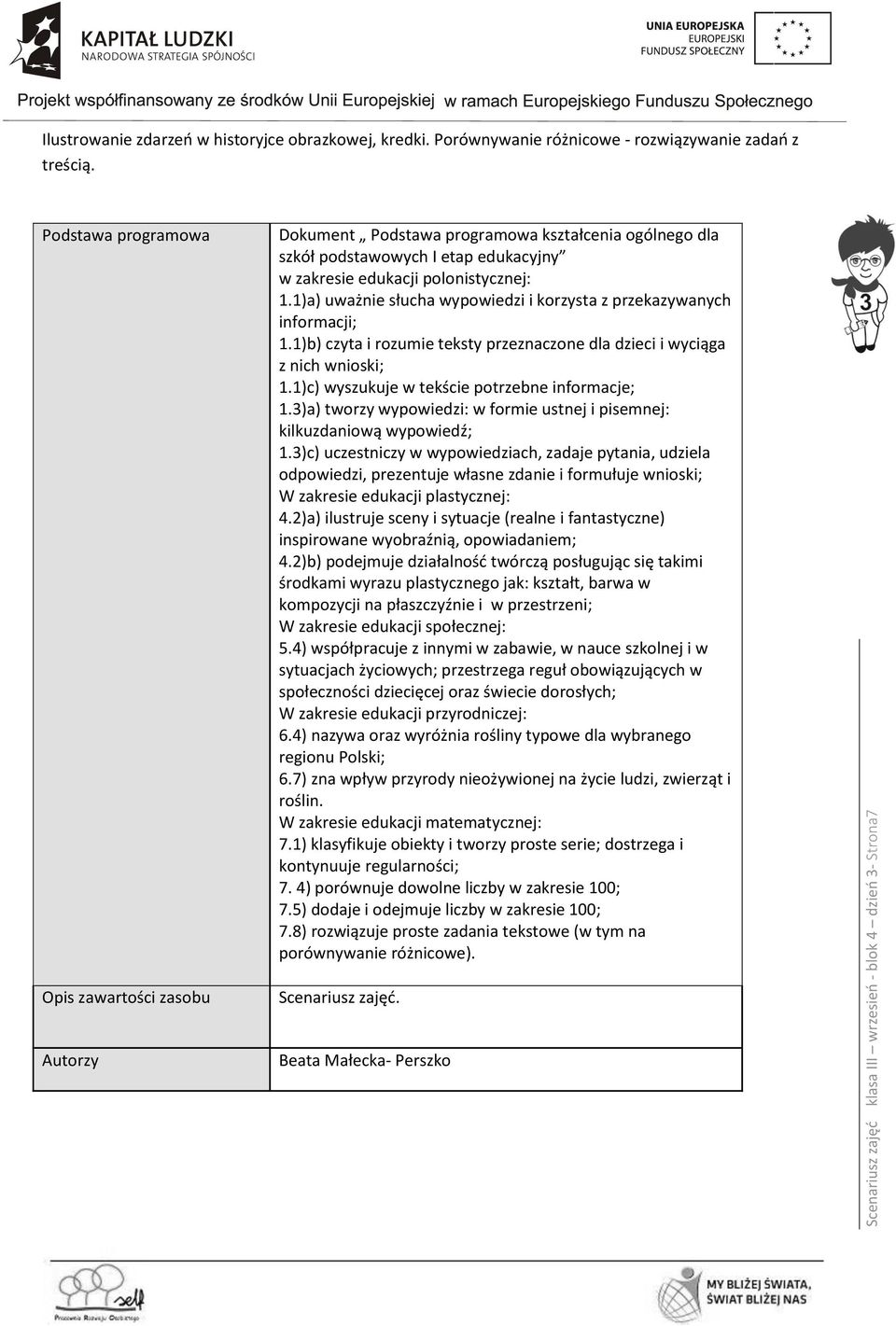 1)a) uważnie słucha wypowiedzi i korzysta z przekazywanych informacji; 1.1)b) czyta i rozumie teksty przeznaczone dla dzieci i wyciąga z nich wnioski; 1.