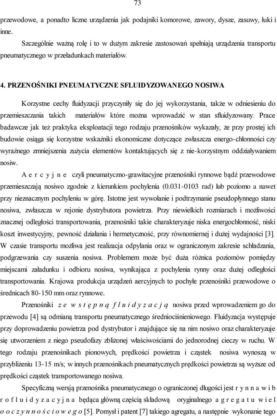 PRZENOŚNIKI PNEUMATYCZNE SFLUIDYZOWANEGO NOSIWA Korzystne cechy fluidyzacji przyczyniły się do jej wykorzystania, także w odniesieniu do przemieszczania takich materiałów które można wprowadzić w