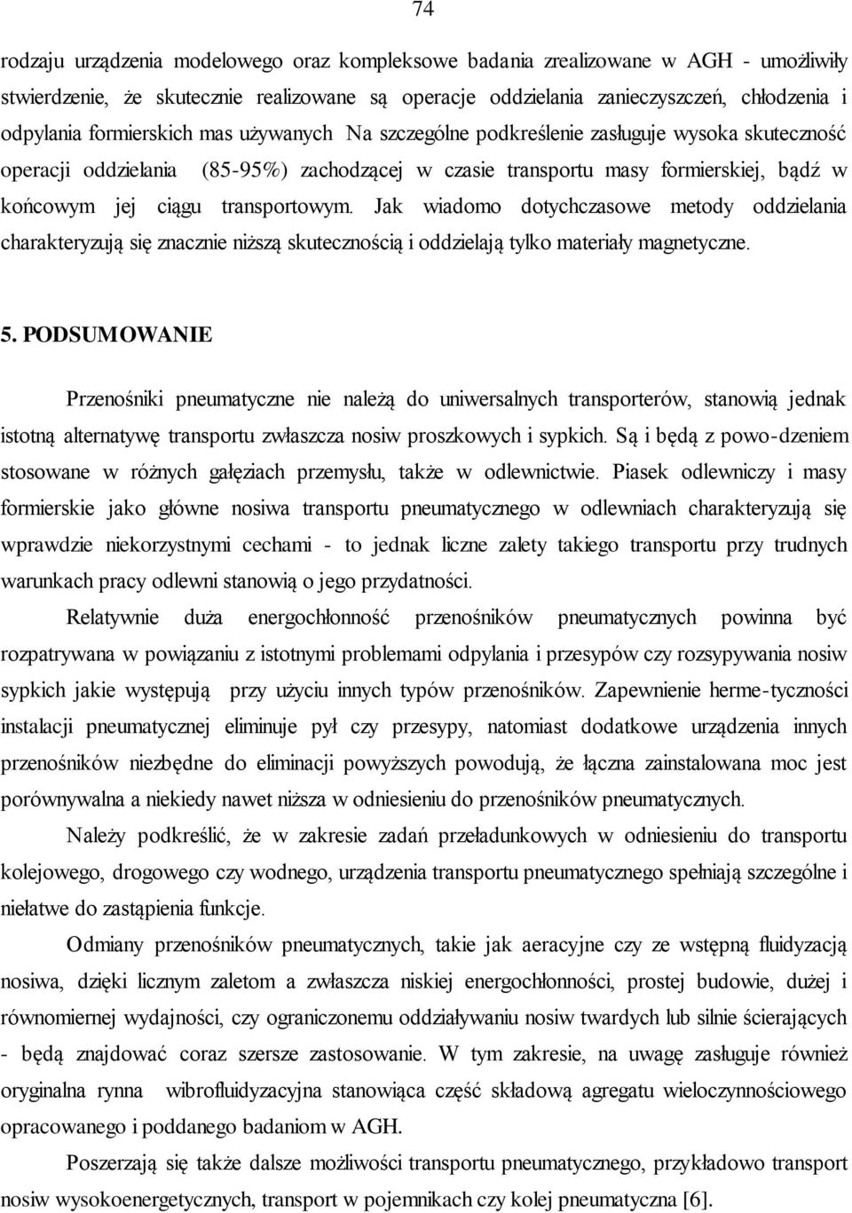 transportowym. Jak wiadomo dotychczasowe metody oddzielania charakteryzują się znacznie niższą skutecznością i oddzielają tylko materiały magnetyczne. 5.