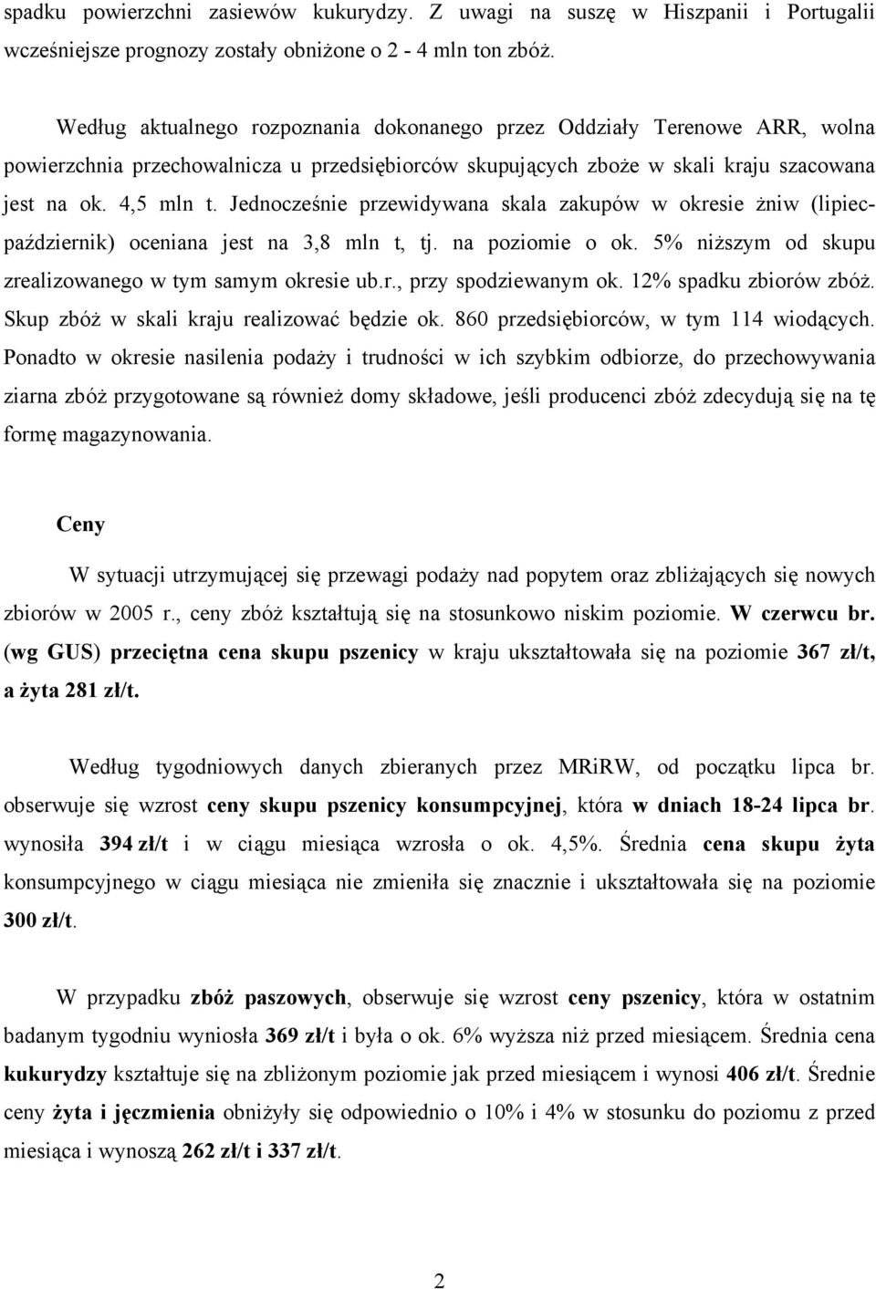 Jednocześnie przewidywana skala zakupów w okresie żniw (lipiecpaździernik) oceniana jest na 3,8 mln t, tj. na poziomie o ok. 5% niższym od skupu zrealizowanego w tym samym okresie ub.r., przy spodziewanym ok.