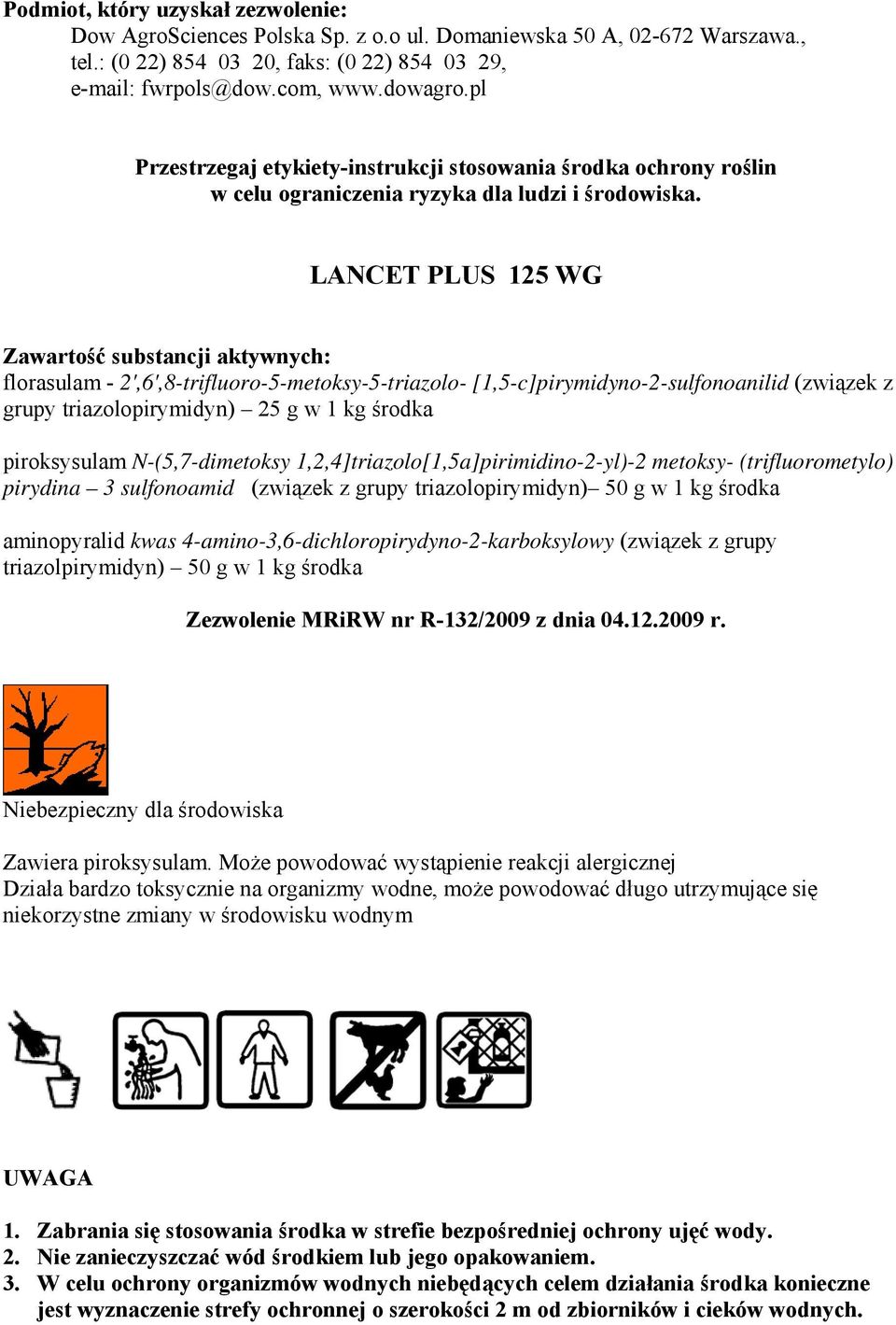 LANCET PLUS 125 WG Zawartość substancji aktywnych: florasulam - 2',6',8-trifluoro-5-metoksy-5-triazolo- [1,5-c]pirymidyno-2-sulfonoanilid (związek z grupy triazolopirymidyn) 25 g w 1 kg środka