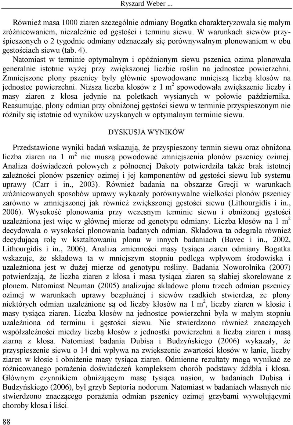 Natomiast w terminie optymalnym i opóźnionym siewu pszenica ozima plonowała generalnie istotnie wyżej przy zwiększonej liczbie roślin na jednostce powierzchni.