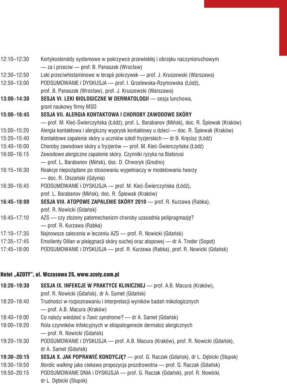 LEKI BIOLOGICZNE W DERMATOLOGII sesja lunchowa, grant naukowy firmy MSD 15:00 16:45 SESJA VII. ALERGIA KONTAKTOWA I CHOROBY ZAWODOWE SKÓRY prof. M. Kieć-Świerczyńska (Łódź), prof. L.