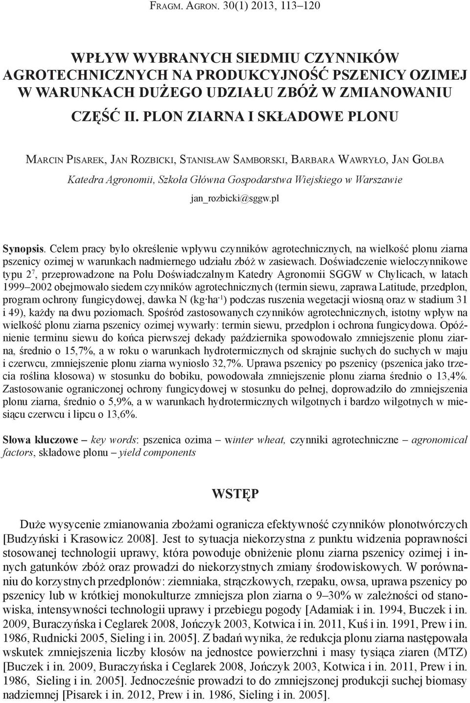 pl Synopsis. Celem pracy było określenie wpływu czynników agrotechnicznych, na wielkość plonu ziarna pszenicy ozimej w warunkach nadmiernego udziału zbóż w zasiewach.