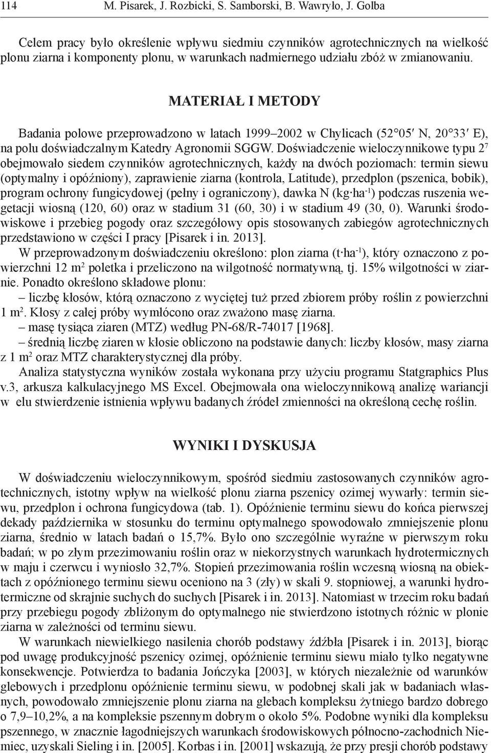 Doświadczenie wieloczynnikowe typu 2 7 obejmowało siedem czynników agrotechnicznych, każdy na dwóch poziomach: termin siewu (optymalny i opóźniony), zaprawienie ziarna (kontrola, Latitude), przedplon