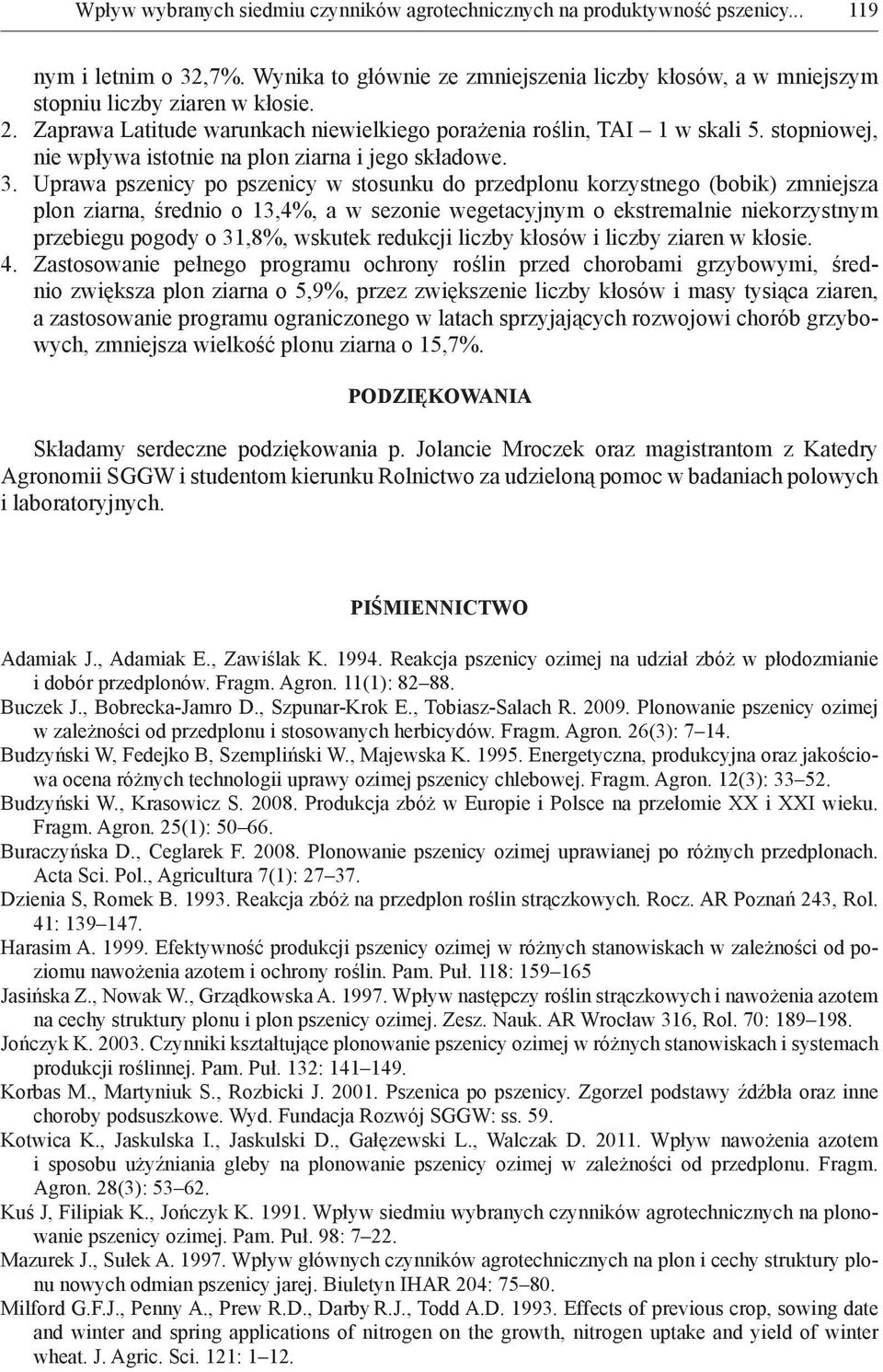 Uprawa pszenicy po pszenicy w stosunku do przedplonu korzystnego (bobik) zmniejsza plon ziarna, średnio o 3,4%, a w sezonie wegetacyjnym o ekstremalnie niekorzystnym przebiegu pogody o 3,8%, wskutek