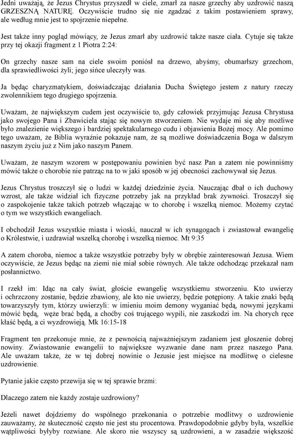 Cytuje się także przy tej okazji fragment z 1 Piotra 2:24: On grzechy nasze sam na ciele swoim poniósł na drzewo, abyśmy, obumarłszy grzechom, dla sprawiedliwości żyli; jego sińce uleczyły was.