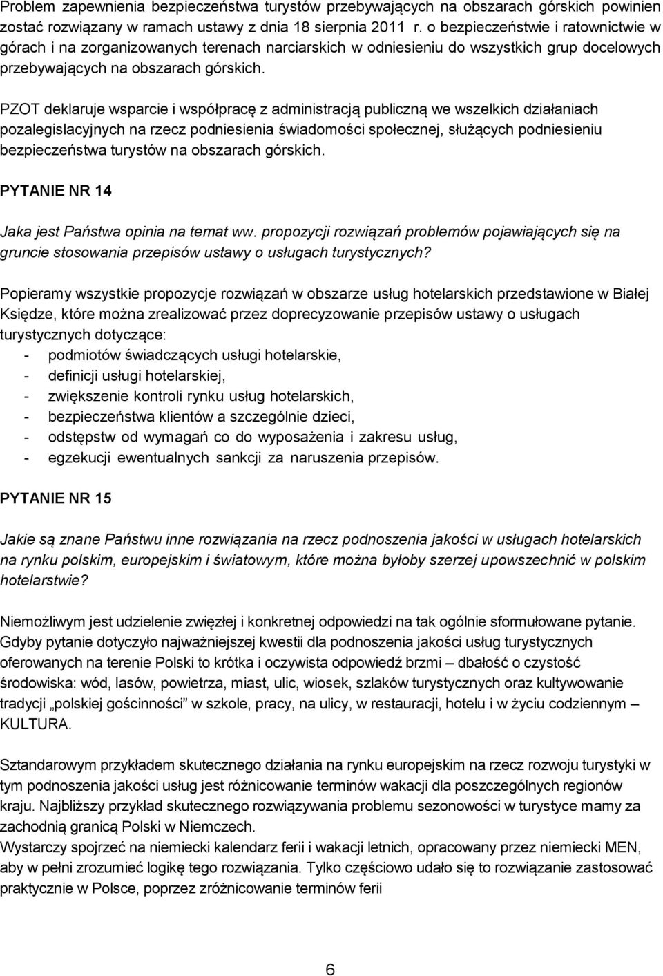 PZOT deklaruje wsparcie i współpracę z administracją publiczną we wszelkich działaniach pozalegislacyjnych na rzecz podniesienia świadomości społecznej, służących podniesieniu bezpieczeństwa turystów