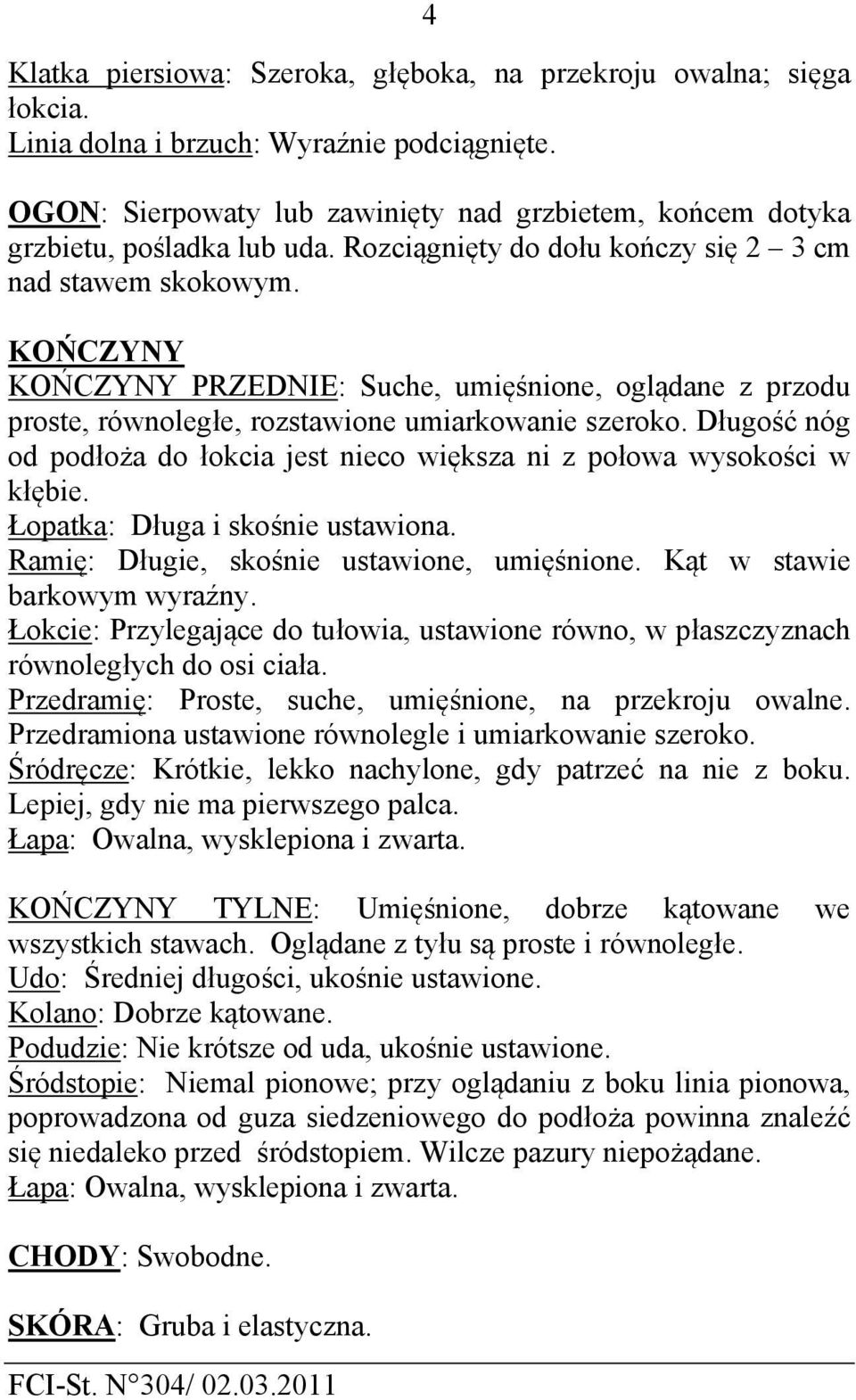 KOŃCZYNY KOŃCZYNY PRZEDNIE: Suche, umięśnione, oglądane z przodu proste, równoległe, rozstawione umiarkowanie szeroko.