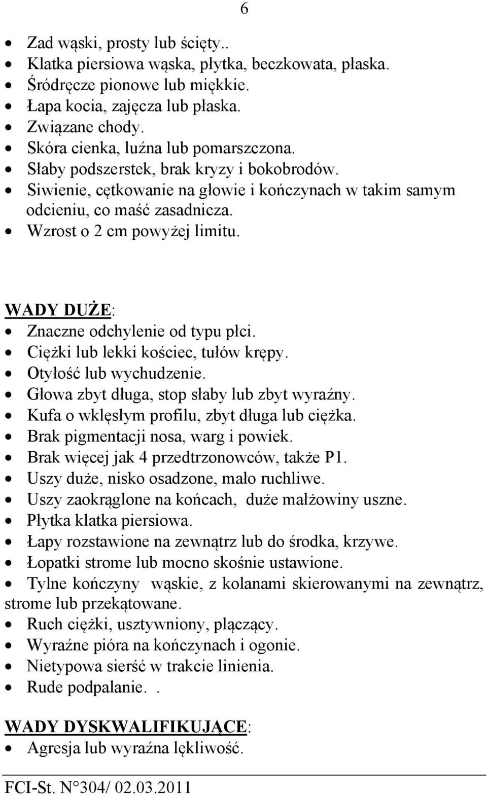 6 WADY DUŻE: Znaczne odchylenie od typu płci. Ciężki lub lekki kościec, tułów krępy. Otyłość lub wychudzenie. Głowa zbyt długa, stop słaby lub zbyt wyraźny.