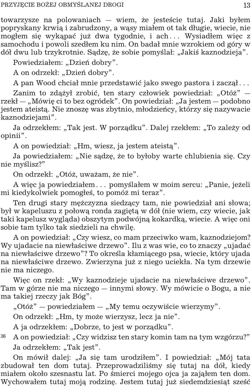 On bada mnie wzrokiem od góry w dó dwu lub trzykrotnie. S dzÿ, Œe sobie pomy la: Jaki kaznodzieja. Powiedziaem: Dzie dobry. A on odrzek: Dzie dobry.