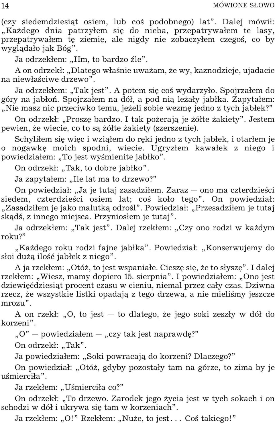 A on odrzek: Dlatego wa nie uwaœam, Œe wy, kaznodzieje, ujadacie na niewa ciwe drzewo. Ja odrzekem: Tak jest. A potem siÿ co wydarzyo. Spojrzaem do góry na jabo. Spojrzaem na dó, a pod ni leœay jabka.