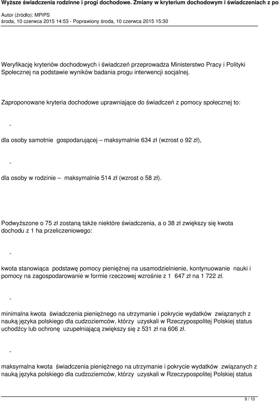 Zaproponowane kryteria dochodowe uprawniające do świadczeń z pomocy społecznej to: dla osoby samotnie gospodarującej maksymalnie 634 zł (wzrost o 92 zł), dla osoby w rodzinie maksymalnie 514 zł