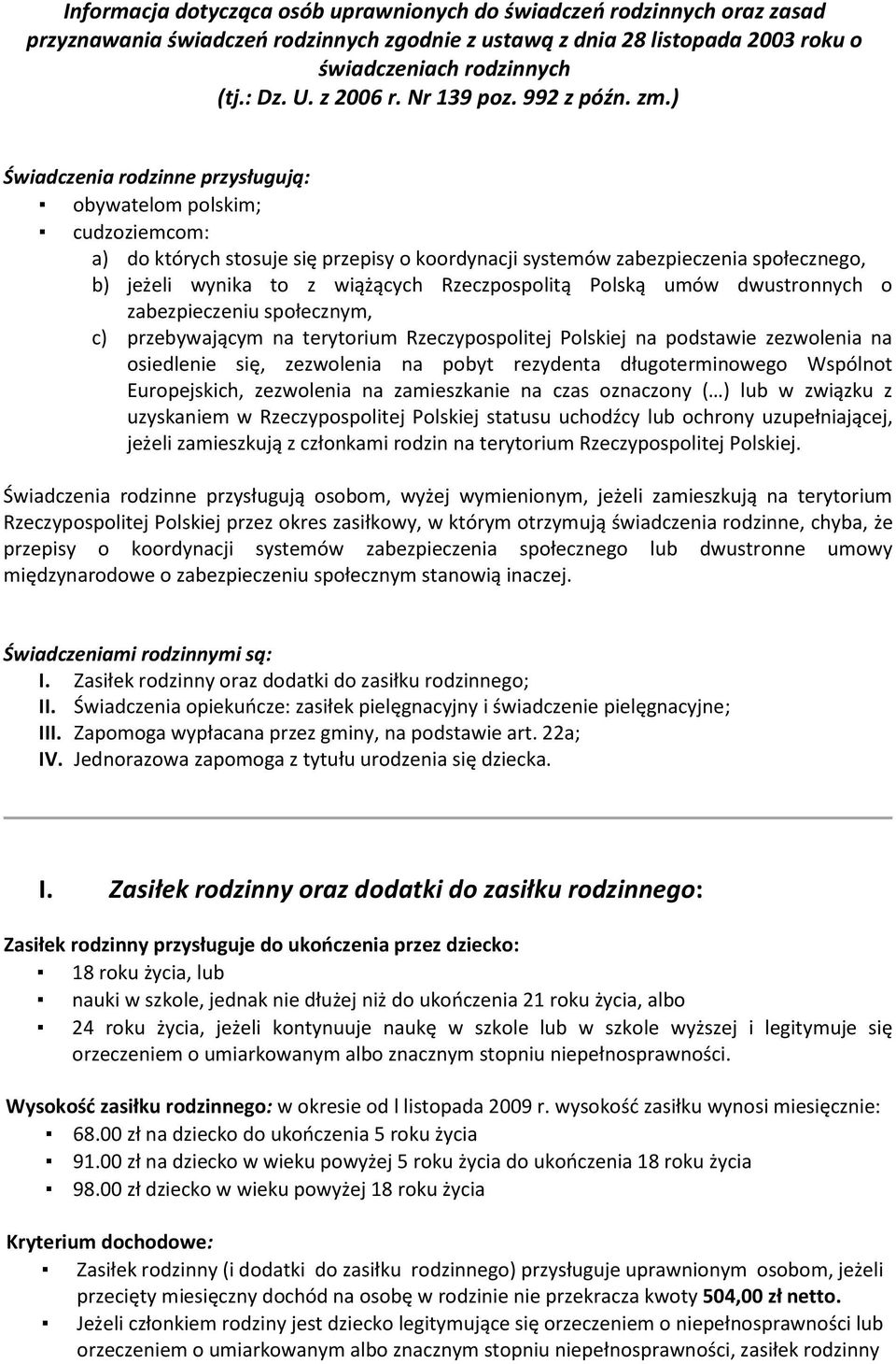 ) Świadczenia rodzinne przysługują: obywatelom polskim; cudzoziemcom: a) do których stosuje się przepisy o koordynacji systemów zabezpieczenia społecznego, b) jeżeli wynika to z wiążących