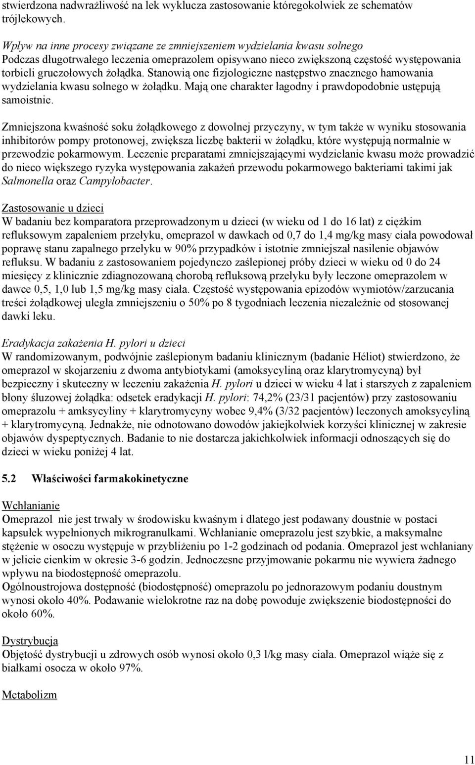 Stanowią one fizjologiczne następstwo znacznego hamowania wydzielania kwasu solnego w żołądku. Mają one charakter łagodny i prawdopodobnie ustępują samoistnie.