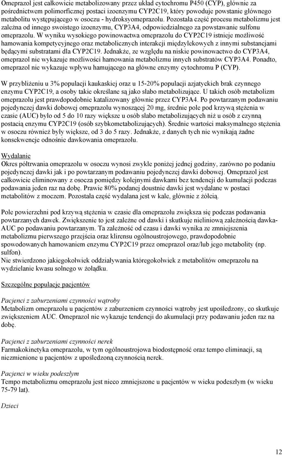 W wyniku wysokiego powinowactwa omeprazolu do CYP2C19 istnieje możliwość hamowania kompetycyjnego oraz metabolicznych interakcji międzylekowych z innymi substancjami będącymi substratami dla CYP2C19.