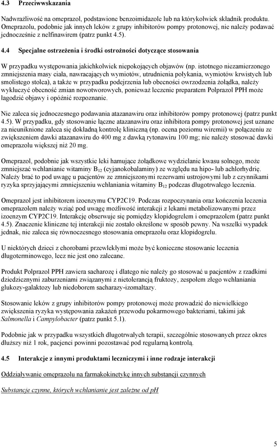 5). 4.4 Specjalne ostrzeżenia i środki ostrożności dotyczące stosowania W przypadku występowania jakichkolwiek niepokojących objawów (np.