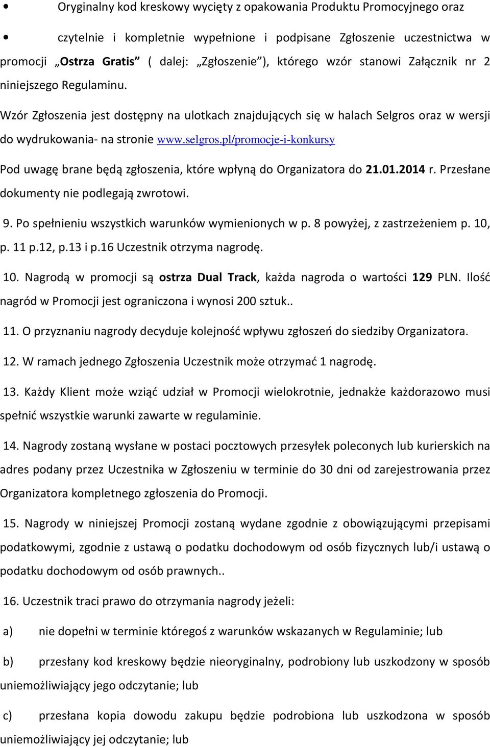 pl/promocje-i-konkursy Pod uwagę brane będą zgłoszenia, które wpłyną do Organizatora do 21.01.2014 r. Przesłane dokumenty nie podlegają zwrotowi. 9. Po spełnieniu wszystkich warunków wymienionych w p.