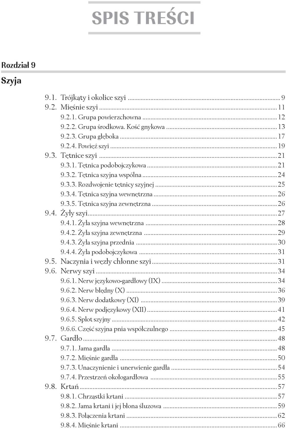 ..26 9.4. Żyły szyi...27 9.4.1. Żyła szyjna wewnętrzna...28 9.4.2. Żyła szyjna zewnętrzna...29 9.4.3. Żyła szyjna przednia...30 9.4.4. Żyła podobojczykowa...31 9.5. Naczynia i węzły chłonne szyi...31 9.6. Nerwy szyi.