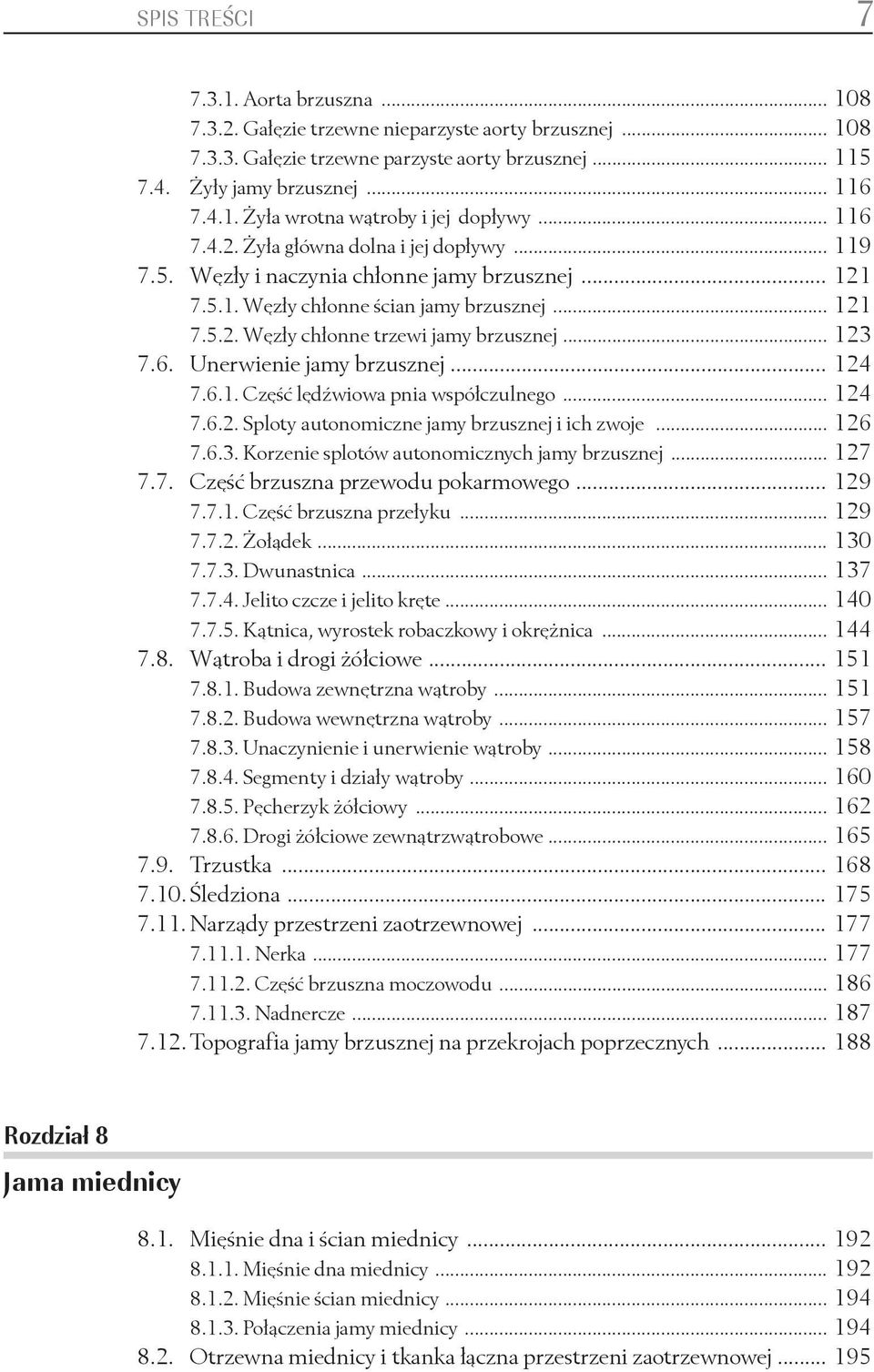 .. 123 7.6. Unerwienie jamy brzusznej... 124 7.6.1. Część lędźwiowa pnia współczulnego... 124 7.6.2. Sploty autonomiczne jamy brzusznej i ich zwoje... 126 7.6.3. Korzenie splotów autonomicznych jamy brzusznej.