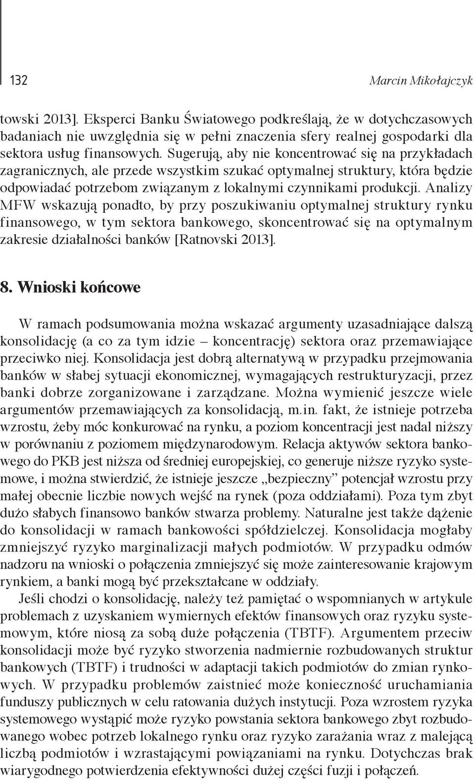 Analizy MFW wskazują ponadto, by przy poszukiwaniu optymalnej struktury rynku finansowego, w tym sektora bankowego, skoncentrować się na optymalnym zakresie działalności banków [Ratnovski 2013]. 8.