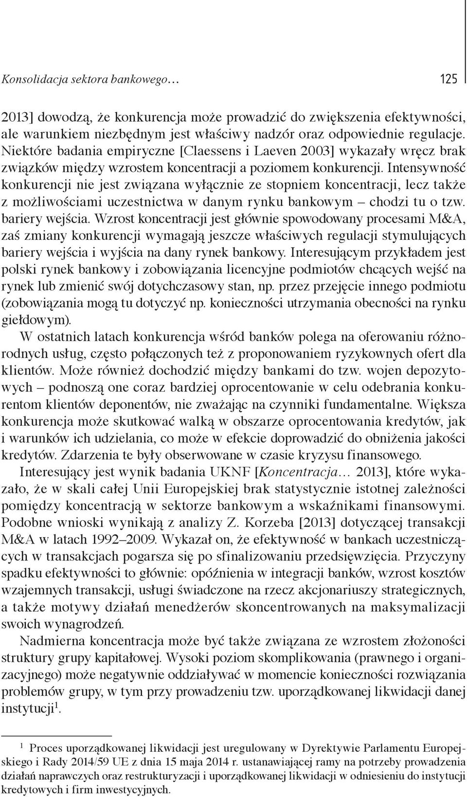 Intensywność konkurencji nie jest związana wyłącznie ze stopniem koncentracji, lecz także z możliwościami uczestnictwa w danym rynku bankowym chodzi tu o tzw. bariery wejścia.