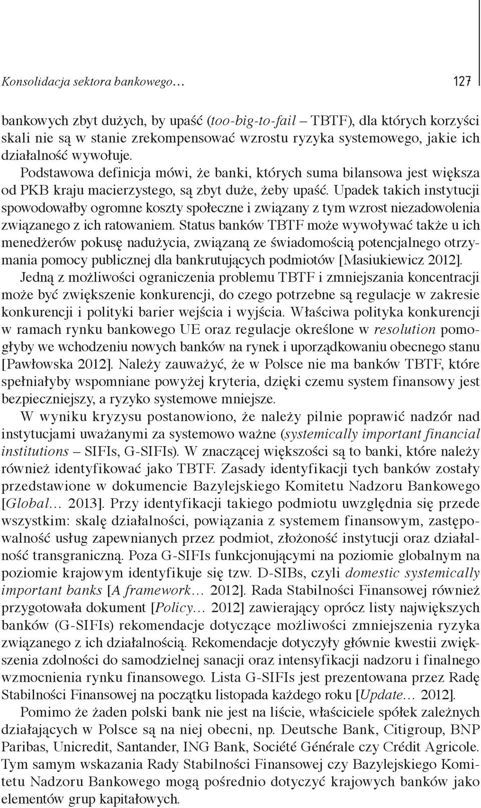 Upadek takich instytucji spowodowałby ogromne koszty społeczne i związany z tym wzrost niezadowolenia związanego z ich ratowaniem.