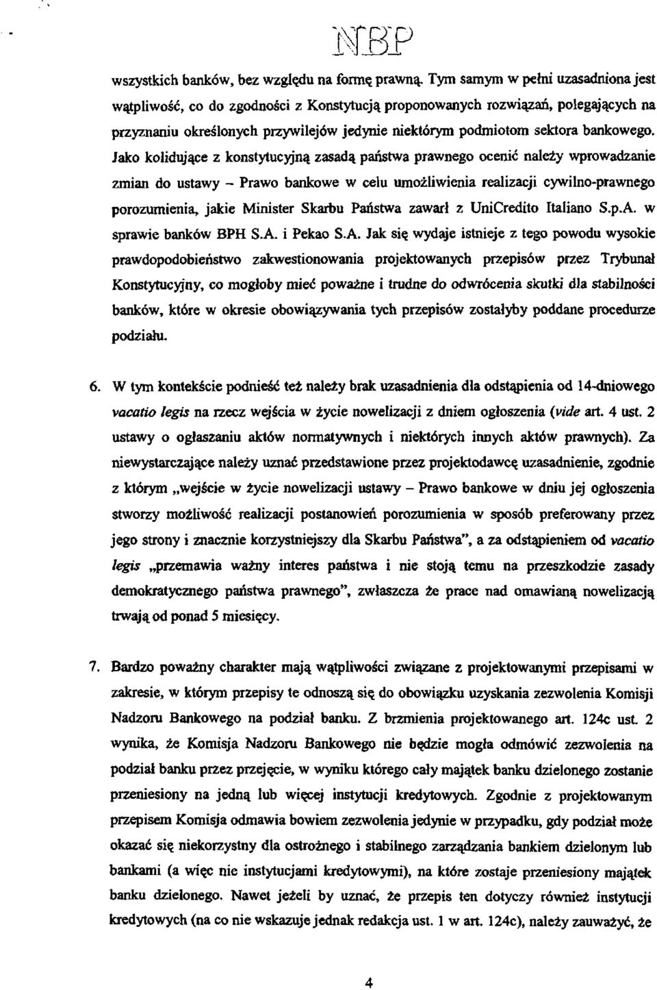 Jako kolidujące z konstytucyjną zasadą, państwa prawnego ocenić należy wprowadzanie zmian do ustawy - Prawo bankowe w celu umożliwienia realizacji cywilno-prawnego porozumienia, jakie Minister Skarbu