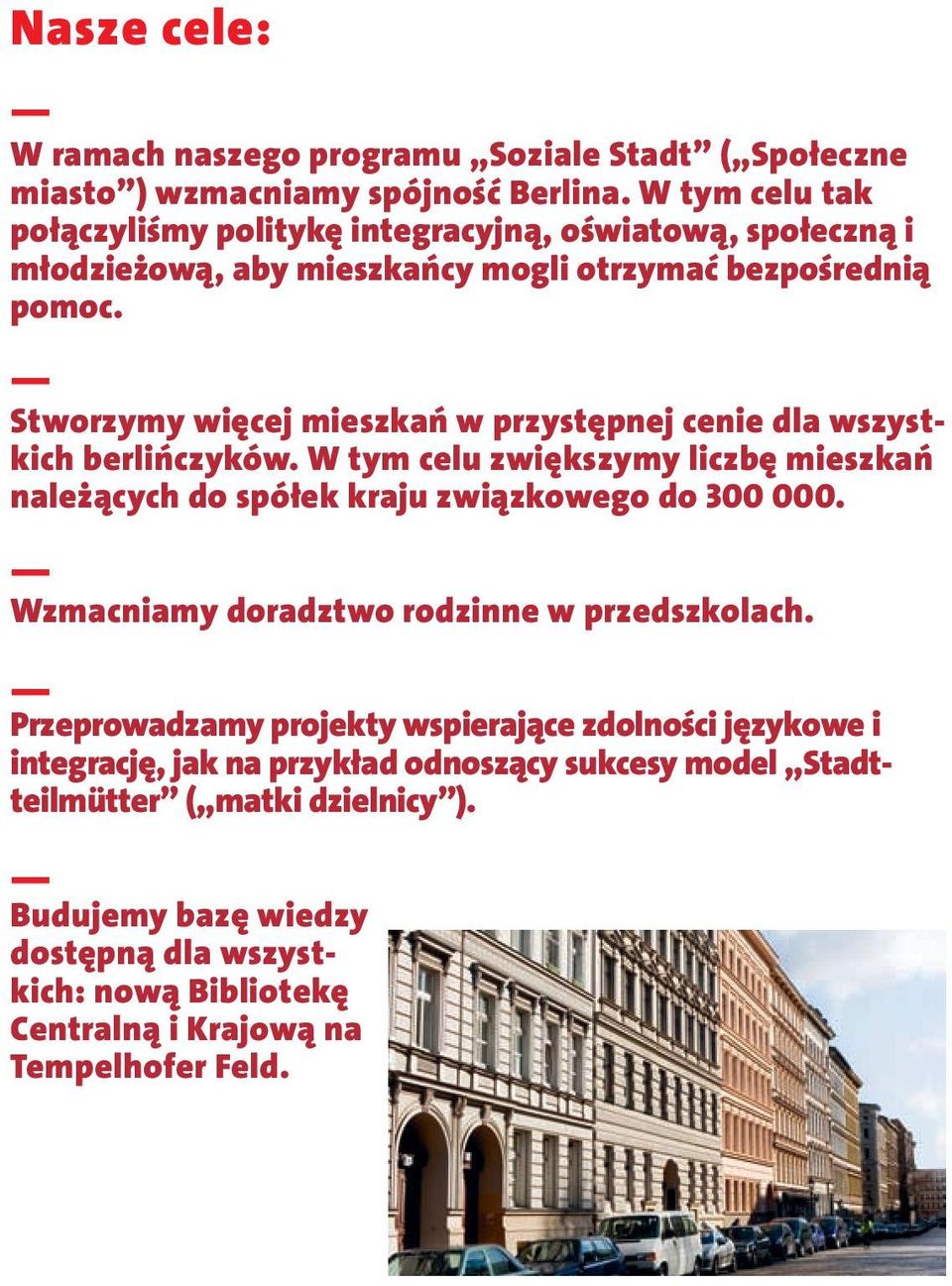 Stworzymy więcej mieszkań w przystępnej cenie dla wszystkich berlińczyków. W tym celu zwiększymy liczbę mieszkań należących do spółek kraju związkowego do 300 000.