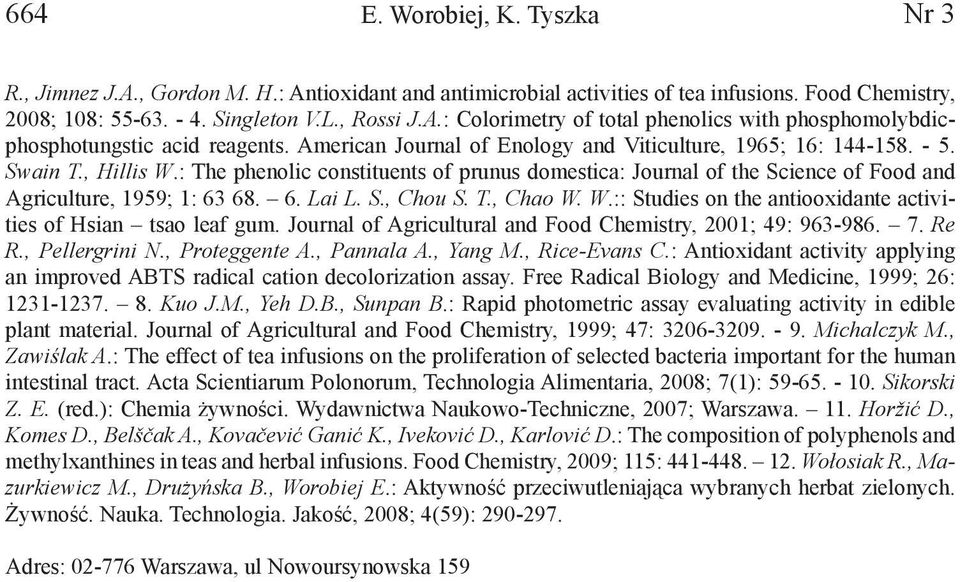 6. Lai L. S., Chou S. T., Chao W. W.:: Studies on the antiooxidante activities of Hsian tsao leaf gum. Journal of Agricultural and Food Chemistry, 2001; 49: 963-986. 7. Re R., Pellergrini N.