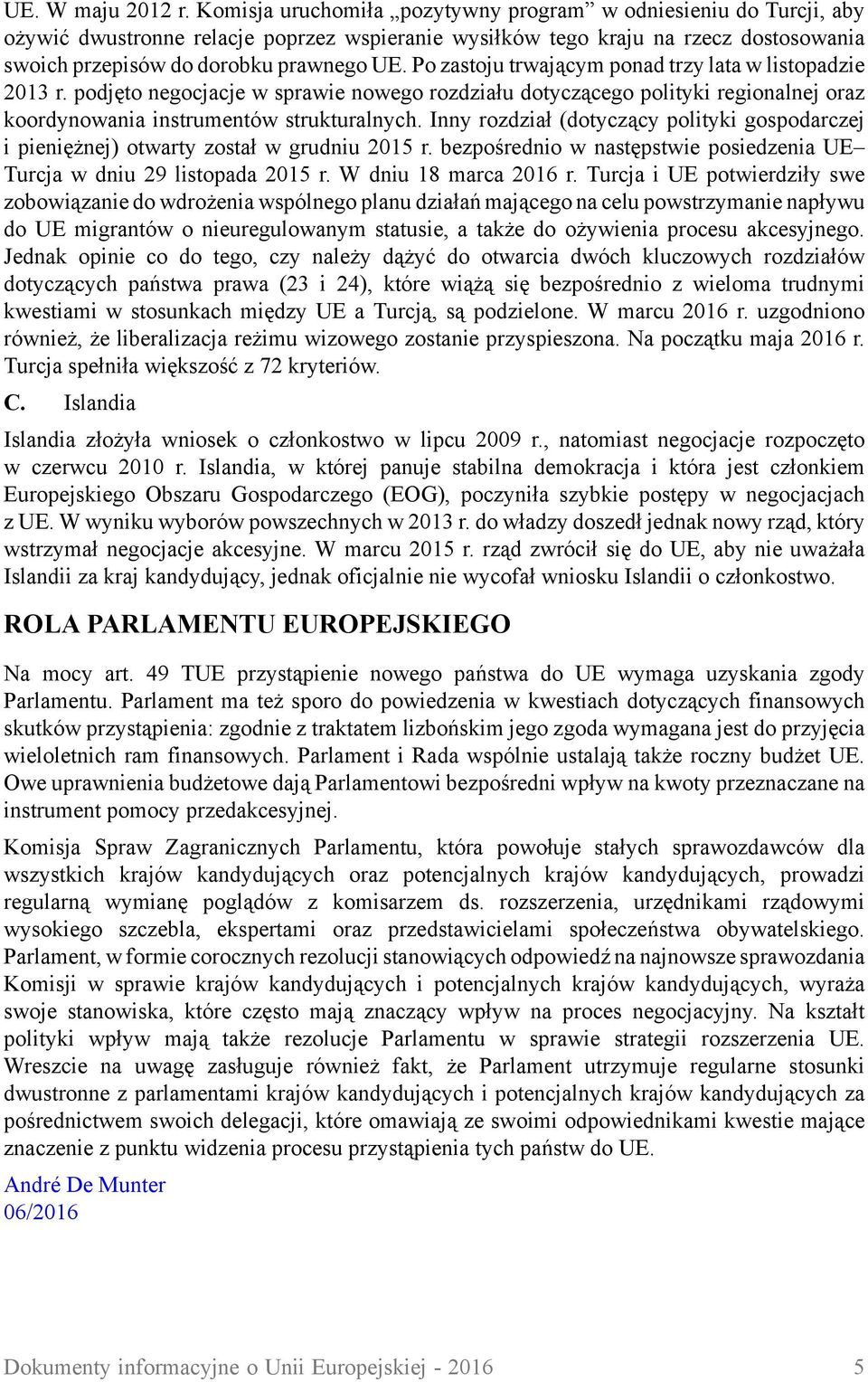 Po zastoju trwającym ponad trzy lata w listopadzie 2013 r. podjęto negocjacje w sprawie nowego rozdziału dotyczącego polityki regionalnej oraz koordynowania instrumentów strukturalnych.