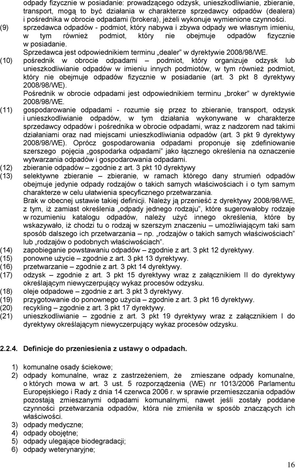 (9) sprzedawca odpadów - podmiot, który nabywa i zbywa odpady we własnym imieniu, w tym również podmiot, który nie obejmuje odpadów fizycznie w posiadanie.