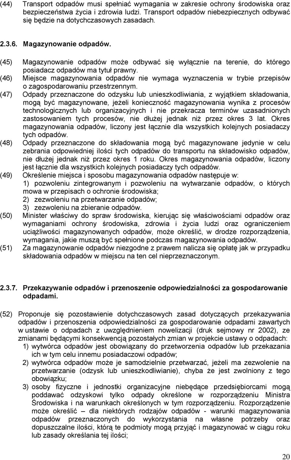 (45) Magazynowanie odpadów może odbywać się wyłącznie na terenie, do którego posiadacz odpadów ma tytuł prawny.