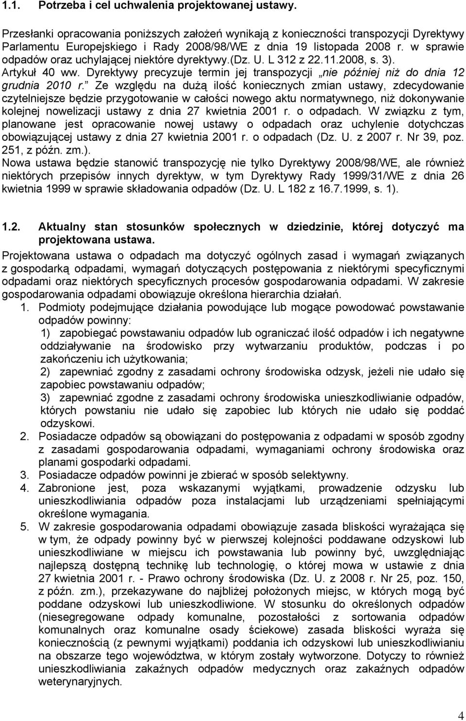 w sprawie odpadów oraz uchylającej niektóre dyrektywy.(dz. U. L 312 z 22.11.2008, s. 3). Artykuł 40 ww. Dyrektywy precyzuje termin jej transpozycji nie później niż do dnia 12 grudnia 2010 r.