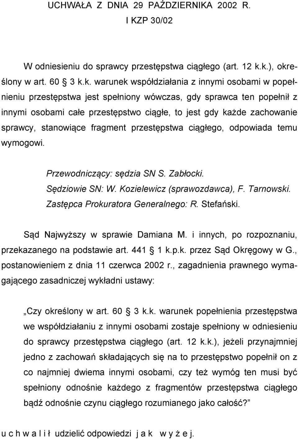 gdy każde zachowanie sprawcy, stanowiące fragment przestępstwa ciągłego, odpowiada temu wymogowi. Przewodniczący: sędzia SN S. Zabłocki. Sędziowie SN: W. Kozielewicz (sprawozdawca), F. Tarnowski.