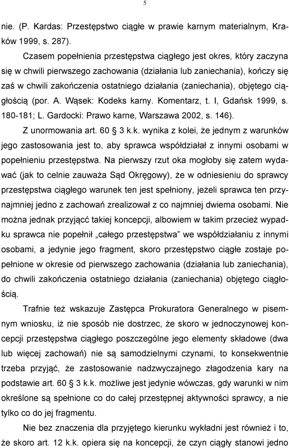 (zaniechania), objętego ciągłością (por. A. Wąsek: Kodeks karny. Komentarz, t. I, Gdańsk 1999, s. 180-181; L. Gardocki: Prawo karne, Warszawa 2002, s. 146). Z unormowania art. 60 3 k.k. wynika z kolei, że jednym z warunków jego zastosowania jest to, aby sprawca współdziałał z innymi osobami w popełnieniu przestępstwa.