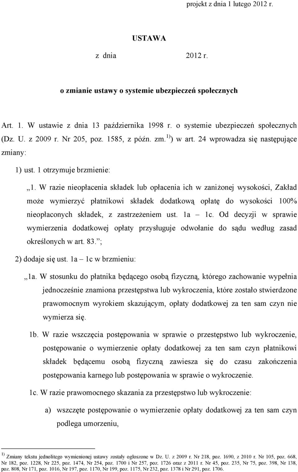 W razie nieopłacenia składek lub opłacenia ich w zaniżonej wysokości, Zakład może wymierzyć płatnikowi składek dodatkową opłatę do wysokości 100% nieopłaconych składek, z zastrzeżeniem ust. 1a 1c.