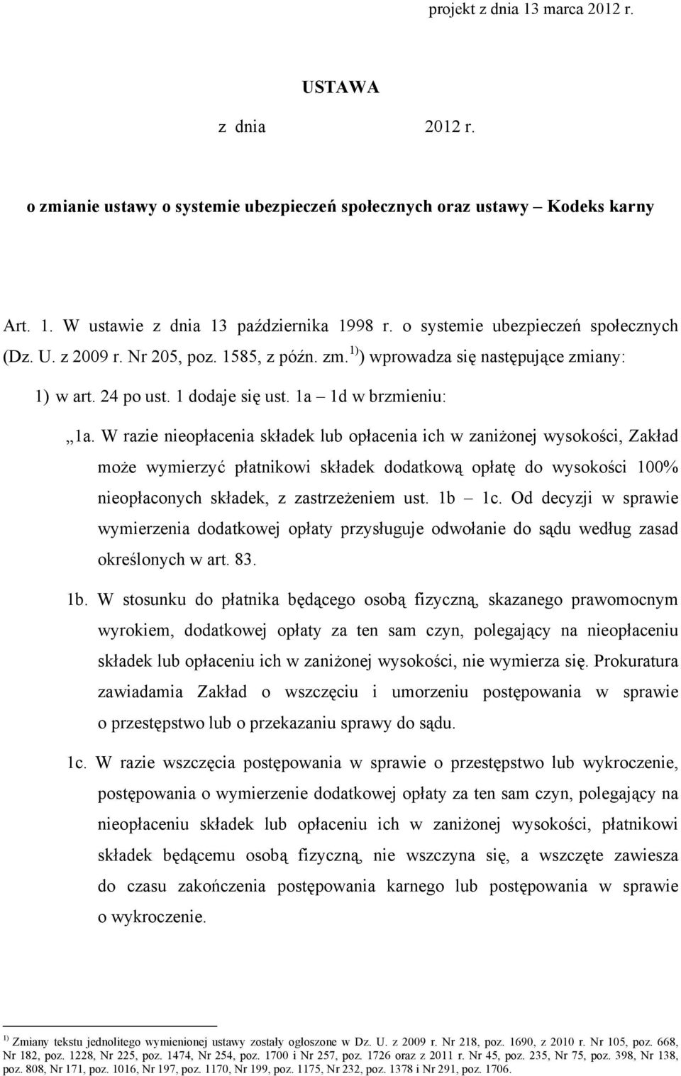 W razie nieopłacenia składek lub opłacenia ich w zaniżonej wysokości, Zakład może wymierzyć płatnikowi składek dodatkową opłatę do wysokości 100% nieopłaconych składek, z zastrzeżeniem ust. 1b 1c.