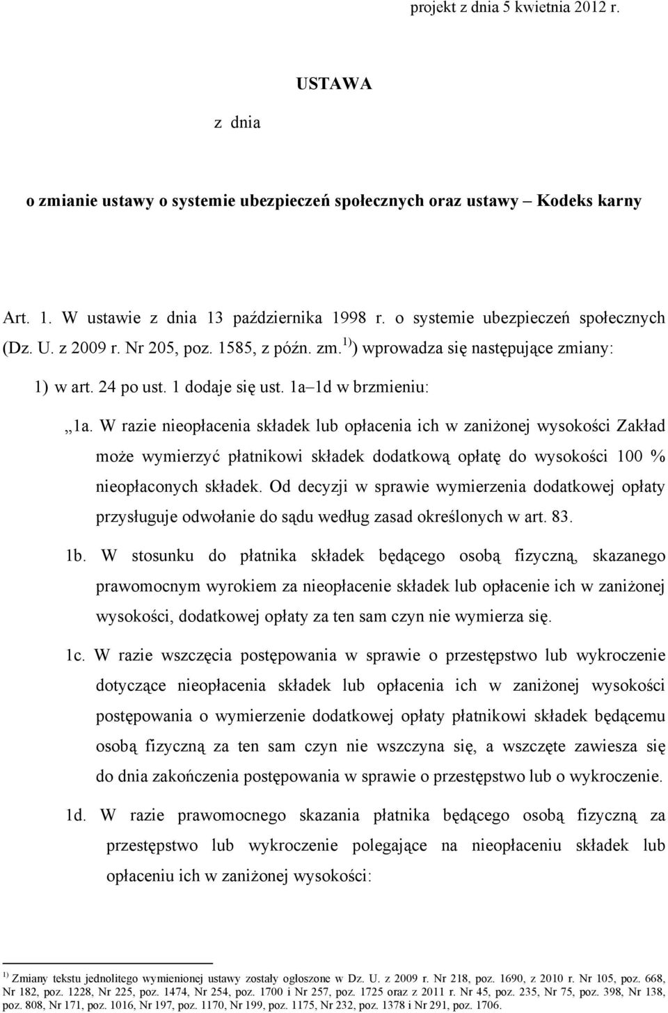 W razie nieopłacenia składek lub opłacenia ich w zaniżonej wysokości Zakład może wymierzyć płatnikowi składek dodatkową opłatę do wysokości 100 % nieopłaconych składek.