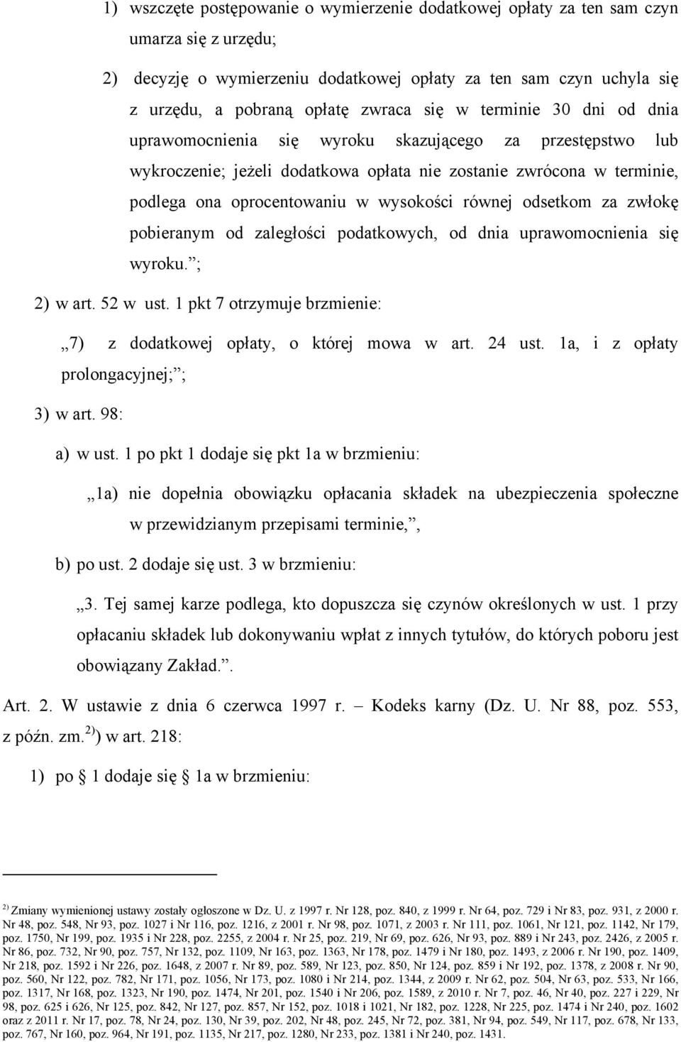 równej odsetkom za zwłokę pobieranym od zaległości podatkowych, od dnia uprawomocnienia się wyroku. ; 2) w art. 52 w ust. 1 pkt 7 otrzymuje brzmienie: 7) z dodatkowej opłaty, o której mowa w art.