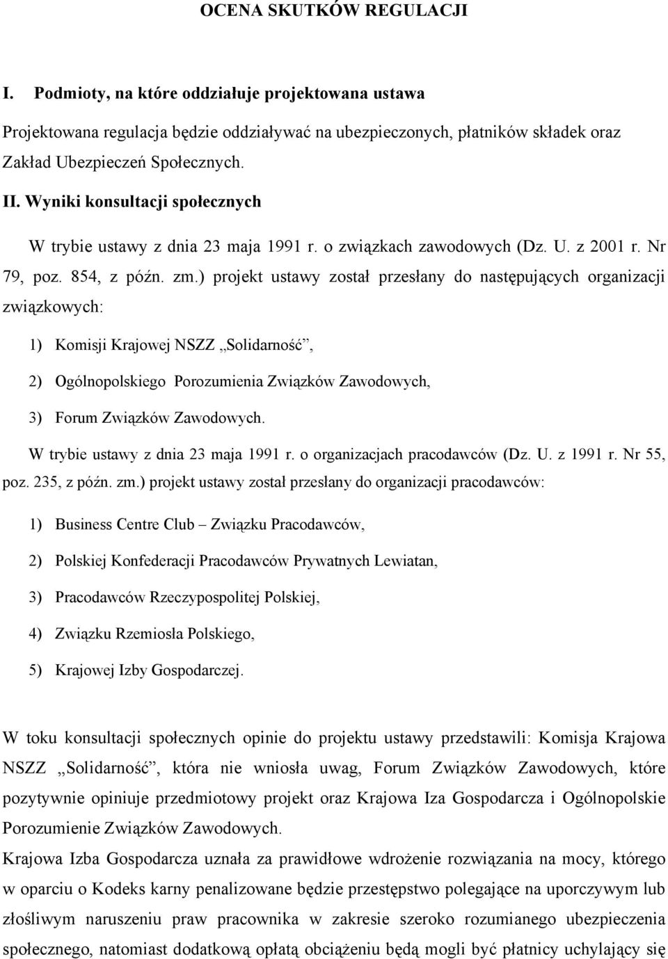 ) projekt ustawy został przesłany do następujących organizacji związkowych: 1) Komisji Krajowej NSZZ Solidarność, 2) Ogólnopolskiego Porozumienia Związków Zawodowych, 3) Forum Związków Zawodowych.