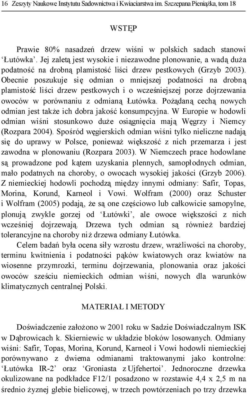 Obecnie poszukuje się odmian o mniejszej podatności na drobną plamistośćliści drzew pestkowych i o wcześniejszej porze dojrzewania owoców w porównaniu z odmianąłutówka.