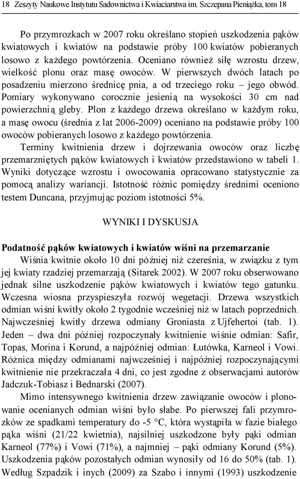 Oceniano równieżsiłęwzrostu drzew, wielkośćplonu oraz masęowoców. W pierwszych dwóch latach po posadzeniu mierzono średnicępnia, a od trzeciego roku jego obwód.