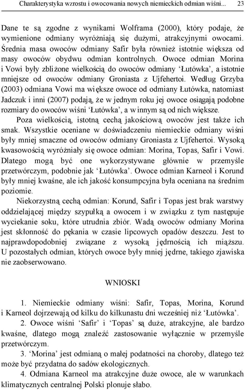 Owoce odmian Morina i Vowi były zbliżone wielkościądo owoców odmiany Łutówka, a istotnie mniejsze od owoców odmiany Groniasta z Ujfehertoi.