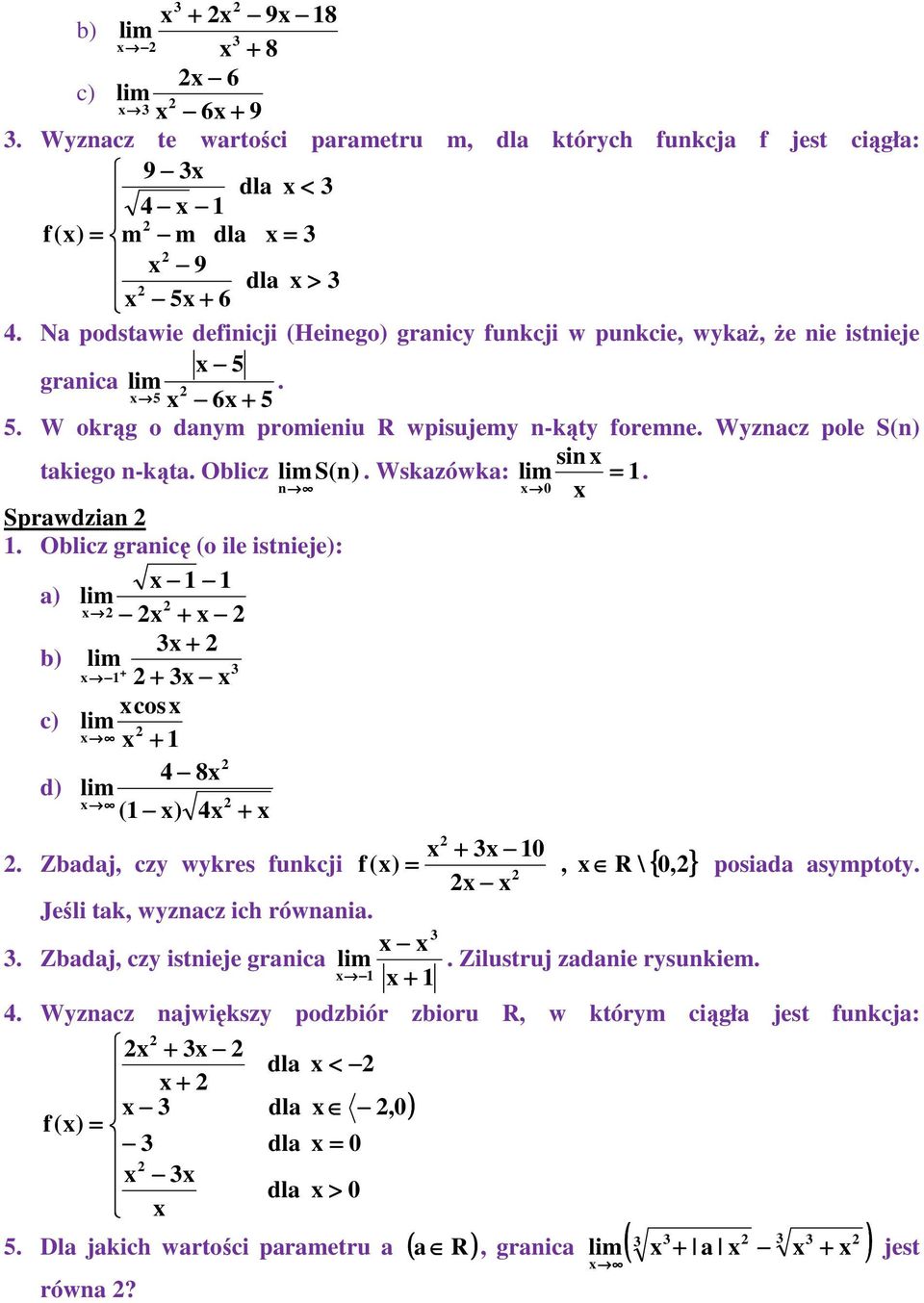 granicę (o ile istnieje): a) lim b) lim cos c) lim 8 d) lim ( ) f 0 posiada asymptoty Jeśli tak, wyznacz ich równania Zbadaj, czy istnieje granica lim Zilustruj zadanie rysunkiem Zbadaj, czy