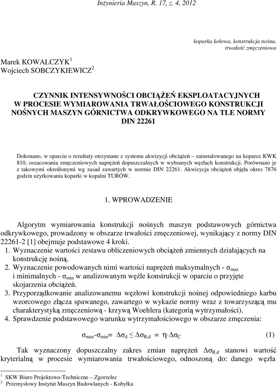 KONSTRUKCJI NOŚNYCH MASZYN GÓRNICTWA ODKRYWKOWEGO NA TLE NORMY DIN 22261 Dokonano, w oparciu o rezultaty otrzymane z systemu akwizycji obciąŝeń zainstalowanego na koparce KWK 810, oszacowania