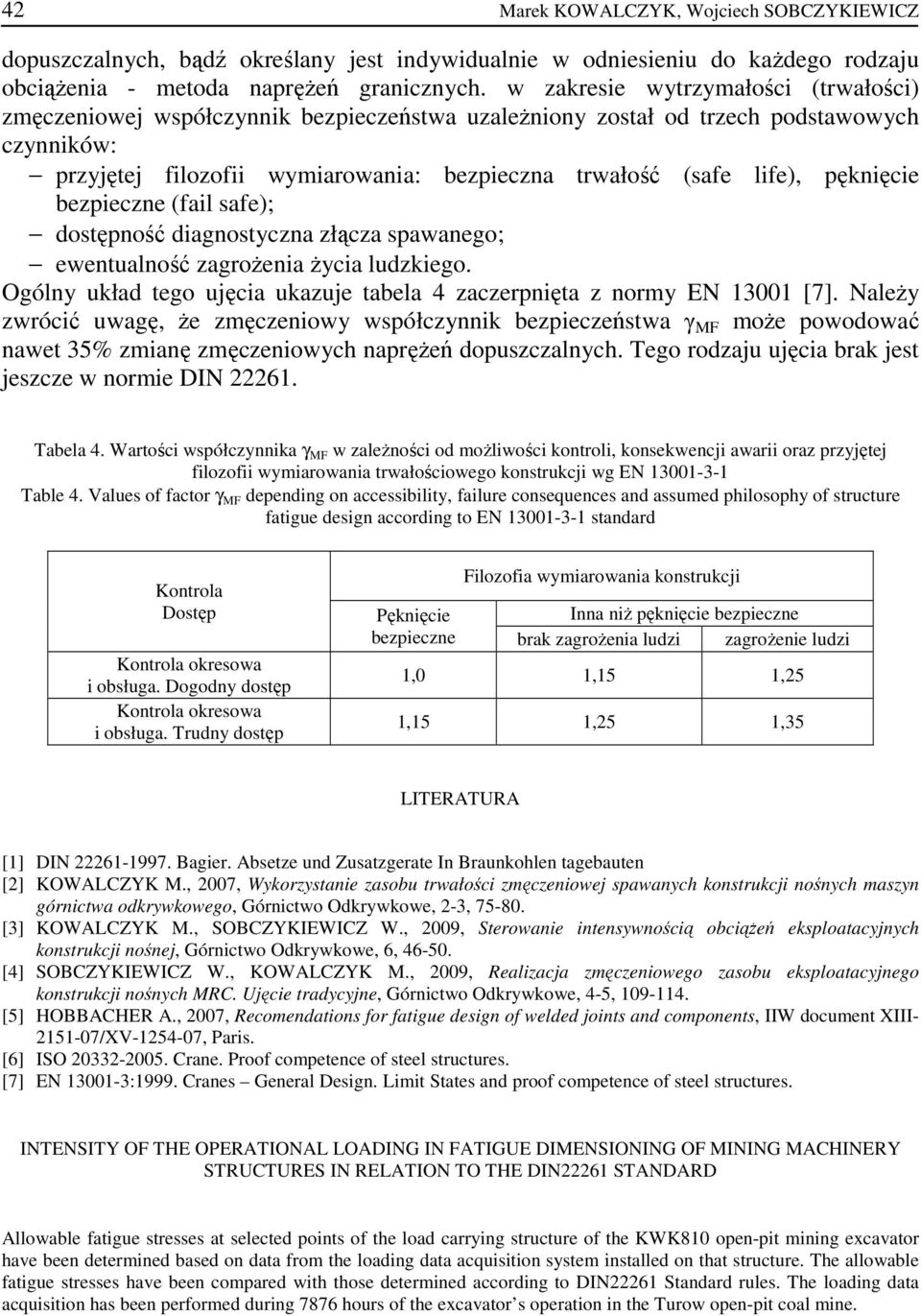 pęknięcie bezpieczne (fail safe); dostępność diagnostyczna złącza spawanego; ewentualność zagroŝenia Ŝycia ludzkiego. Ogólny układ tego ujęcia ukazuje tabela 4 zaczerpnięta z normy EN 13001 [7].